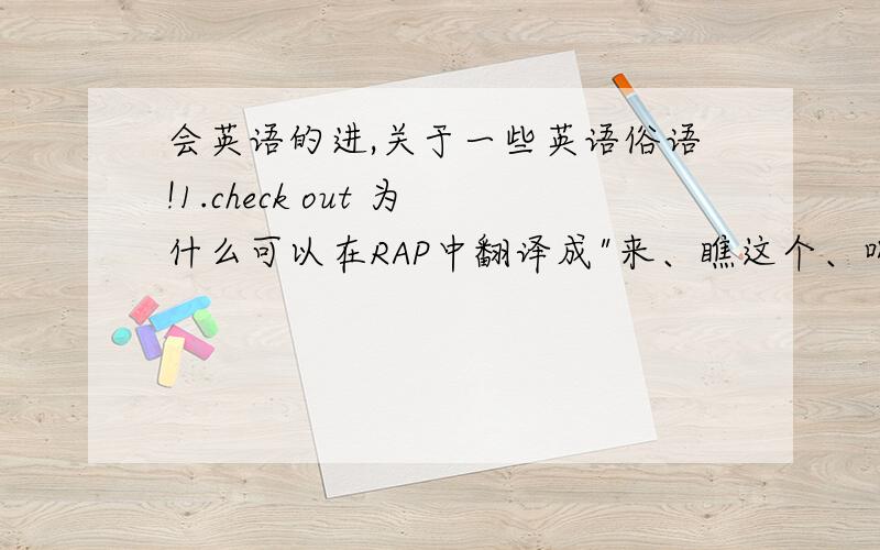 会英语的进,关于一些英语俗语!1.check out 为什么可以在RAP中翻译成