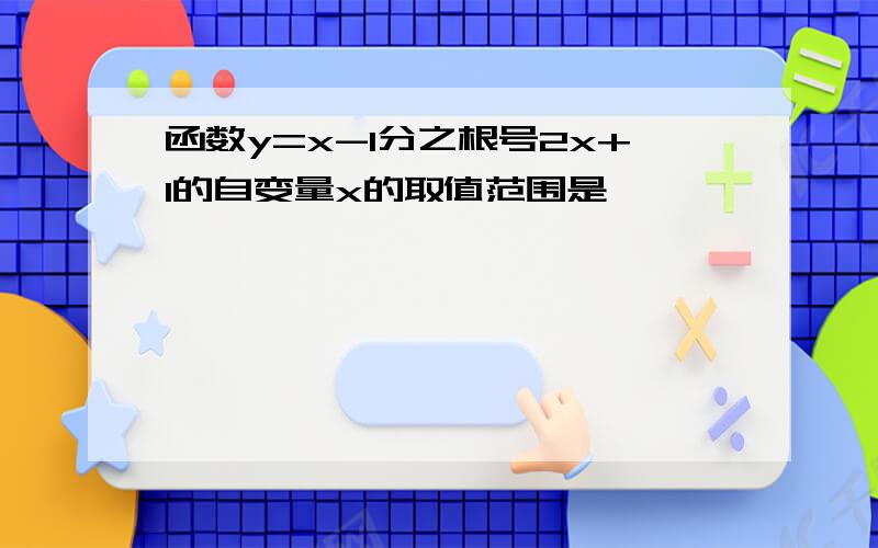 函数y=x-1分之根号2x+1的自变量x的取值范围是