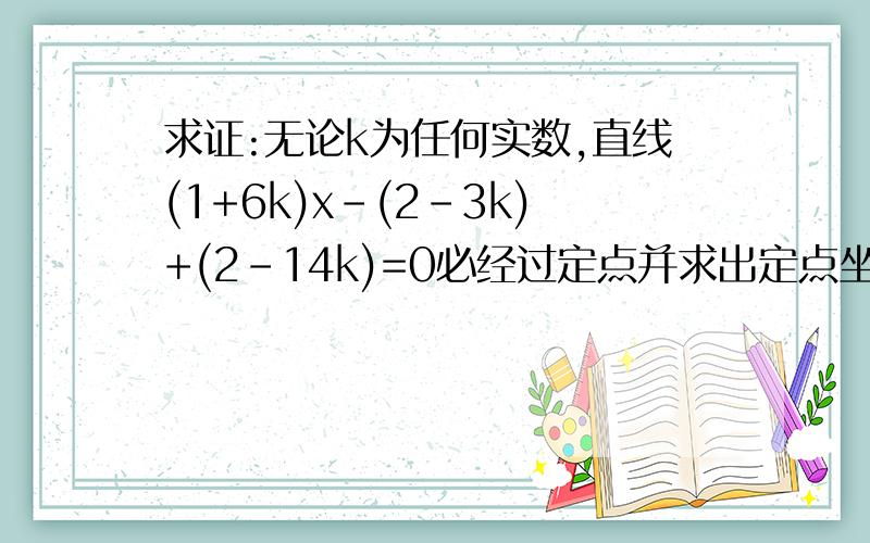 求证:无论k为任何实数,直线(1+6k)x-(2-3k)+(2-14k)=0必经过定点并求出定点坐标