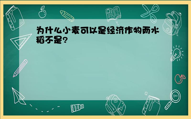 为什么小麦可以是经济作物而水稻不是?