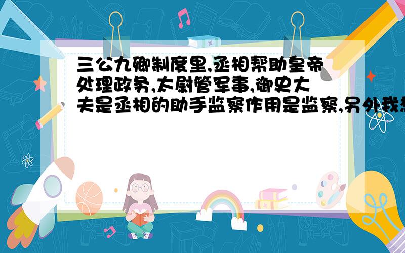 三公九卿制度里,丞相帮助皇帝处理政务,太尉管军事,御史大夫是丞相的助手监察作用是监察,另外我想知道九卿分别是干嘛用的?