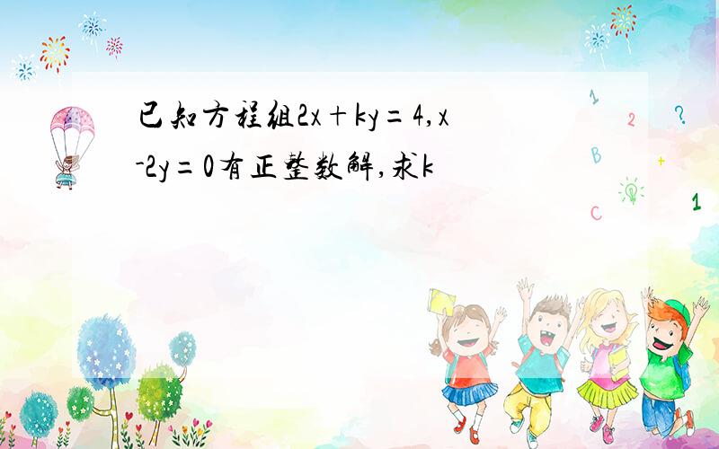 已知方程组2x+ky=4,x-2y=0有正整数解,求k