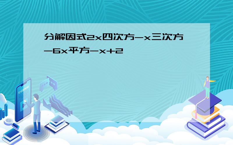 分解因式2x四次方-x三次方-6x平方-x+2