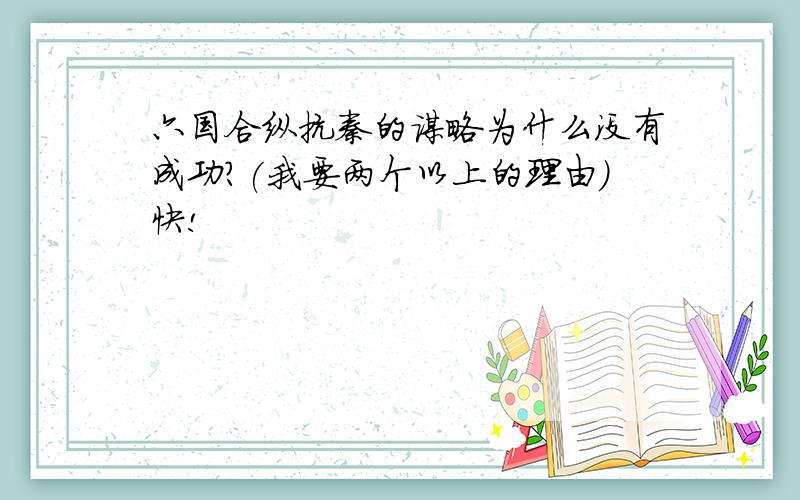 六国合纵抗秦的谋略为什么没有成功?(我要两个以上的理由）快!