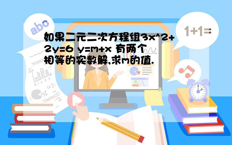 如果二元二次方程组3x^2+2y=6 y=m+x 有两个相等的实数解,求m的值.