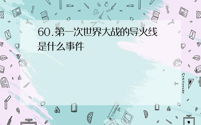 60.第一次世界大战的导火线是什么事件