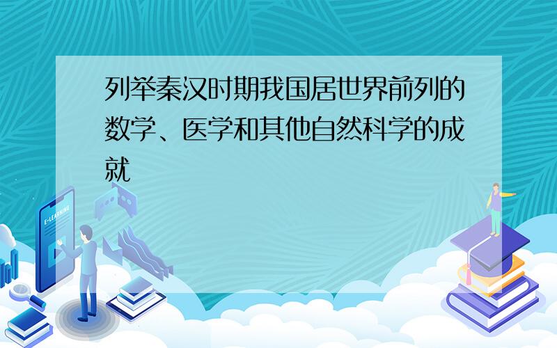 列举秦汉时期我国居世界前列的数学、医学和其他自然科学的成就