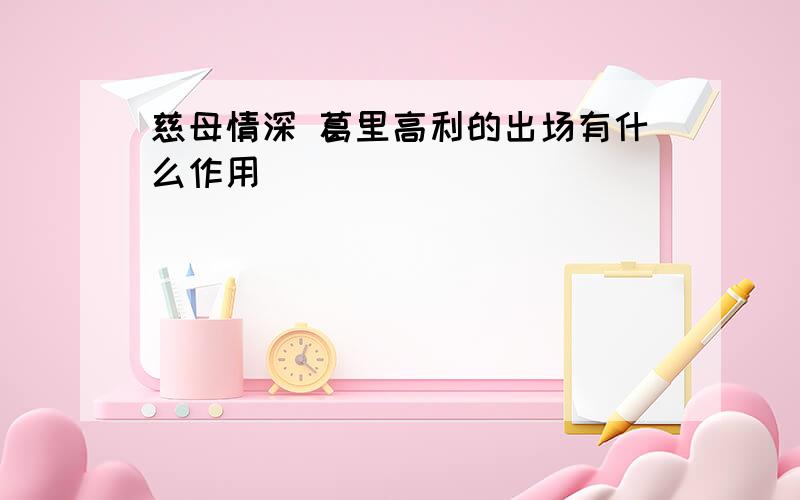 慈母情深 葛里高利的出场有什么作用