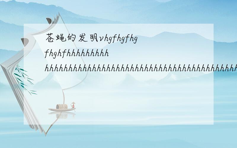 苍蝇的发明vhgfhgfhgfhghfhhhhhhhhhhhhhhhhhhhhhhhhhhhhhhhhhhhhhhhhhhhhhhhhhhhhhhhhhhhhhhhhhhhhhhhhhhhhhhhhhhhhhhhhhhhhhhhh