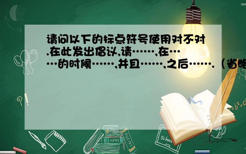 请问以下的标点符号使用对不对.在此发出倡议,请……,在……的时候……,并且……,之后…….（省略号表示没写的内容,主要是看那些逗号）