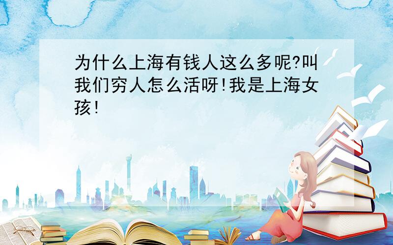 为什么上海有钱人这么多呢?叫我们穷人怎么活呀!我是上海女孩!