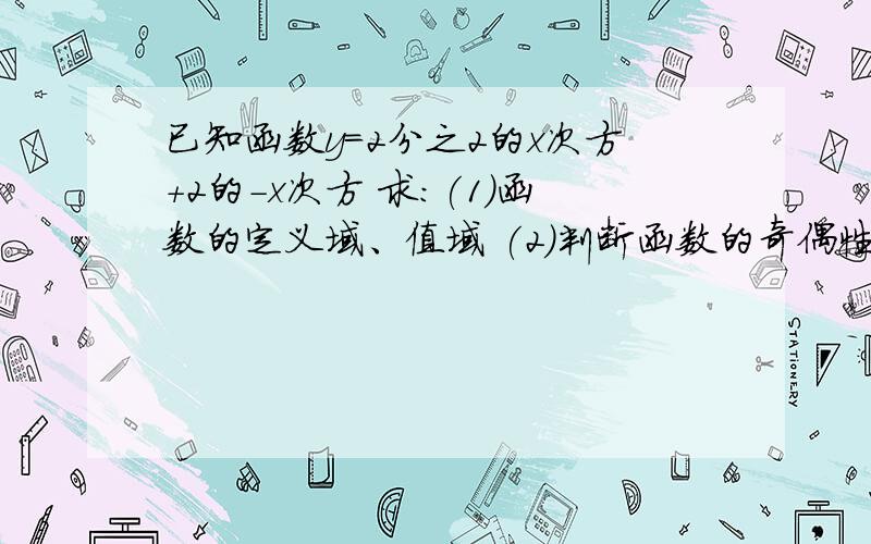 已知函数y=2分之2的x次方+2的-x次方 求:(1)函数的定义域、值域 (2)判断函数的奇偶性