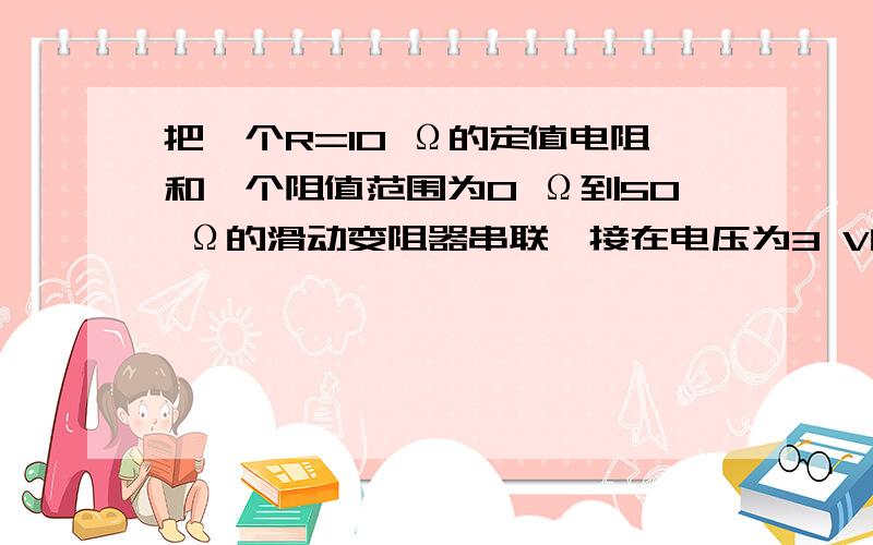 把一个R=10 Ω的定值电阻和一个阻值范围为0 Ω到50 Ω的滑动变阻器串联,接在电压为3 V的电路上,要使R两端的电压等于1 V,滑动变阻器的阻值应调到多大?要使R中通过的电流为0.2 A,滑动变阻器的阻