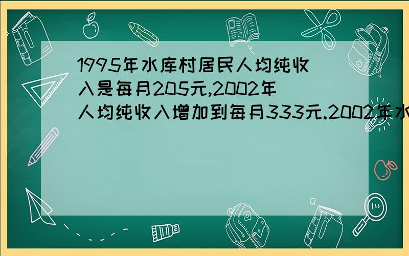 1995年水库村居民人均纯收入是每月205元,2002年人均纯收入增加到每月333元.2002年水库村居民的年人均纯收入比1992年增加了多少元.