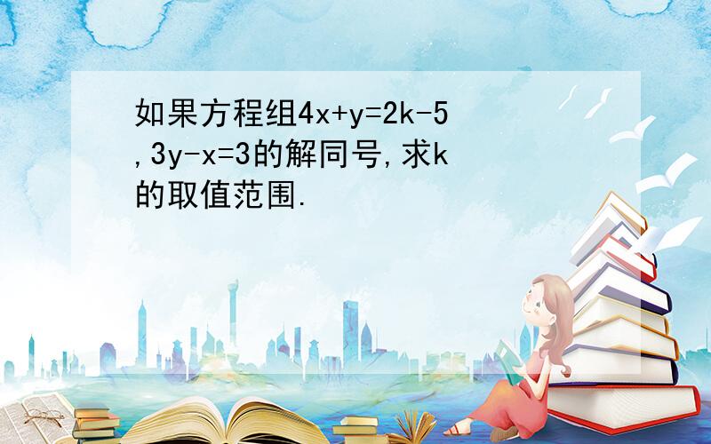 如果方程组4x+y=2k-5,3y-x=3的解同号,求k的取值范围.