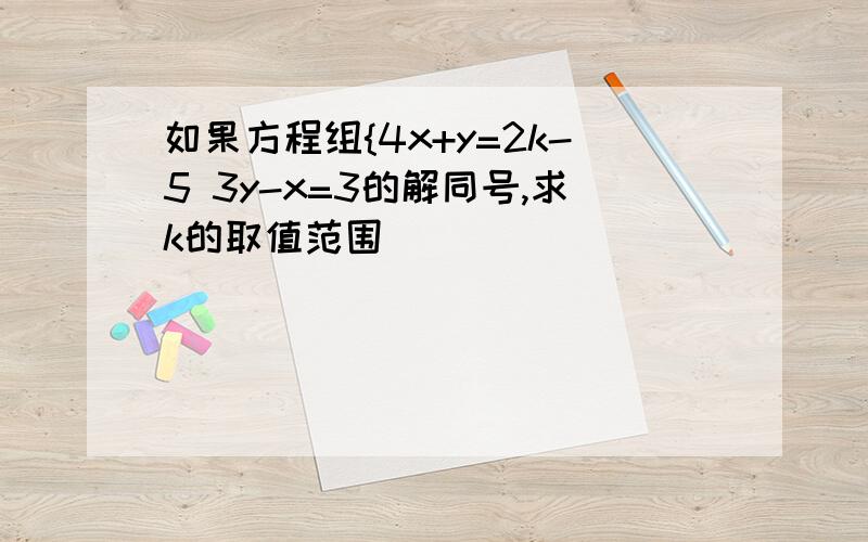 如果方程组{4x+y=2k-5 3y-x=3的解同号,求k的取值范围