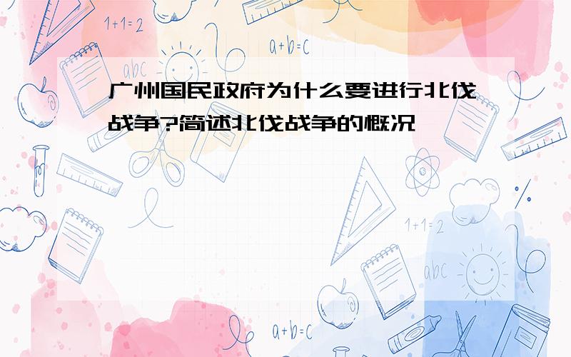 广州国民政府为什么要进行北伐战争?简述北伐战争的慨况