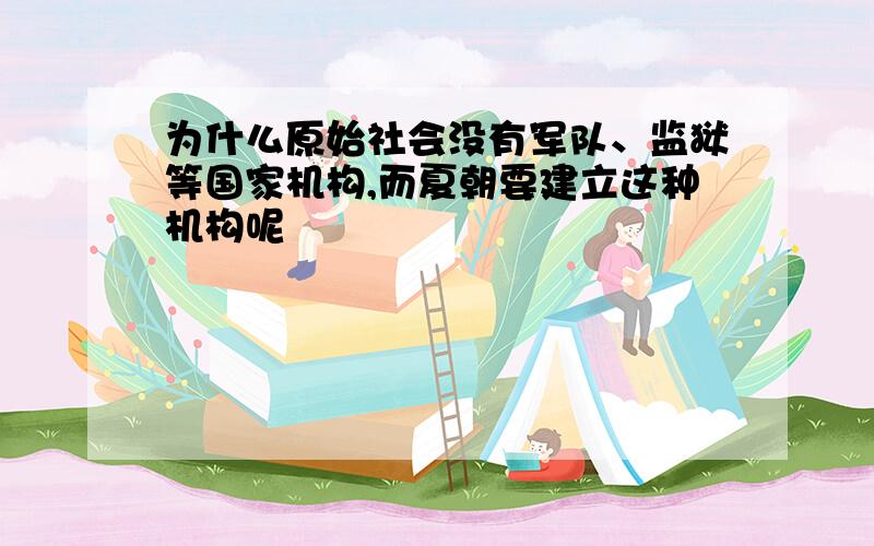 为什么原始社会没有军队、监狱等国家机构,而夏朝要建立这种机构呢