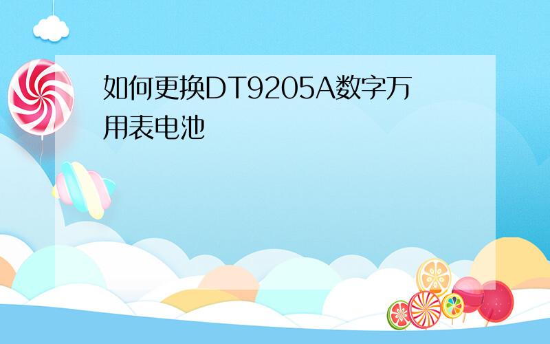 如何更换DT9205A数字万用表电池