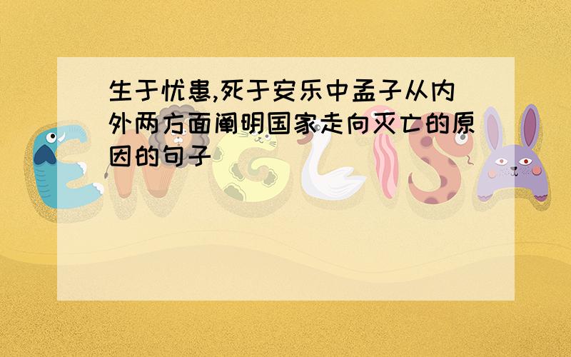 生于忧患,死于安乐中孟子从内外两方面阐明国家走向灭亡的原因的句子