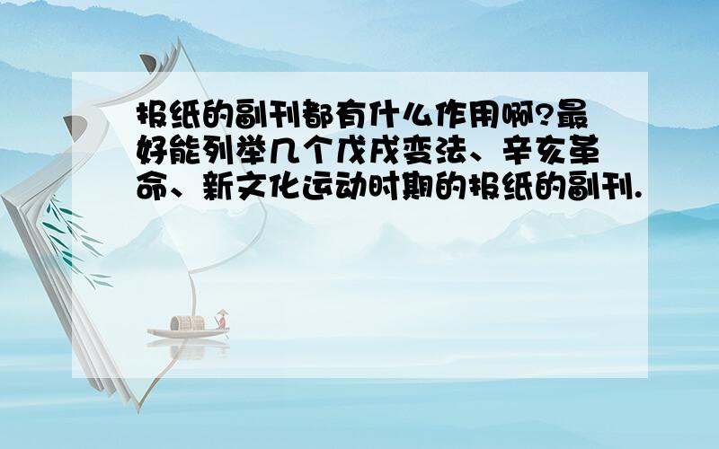 报纸的副刊都有什么作用啊?最好能列举几个戊戌变法、辛亥革命、新文化运动时期的报纸的副刊.