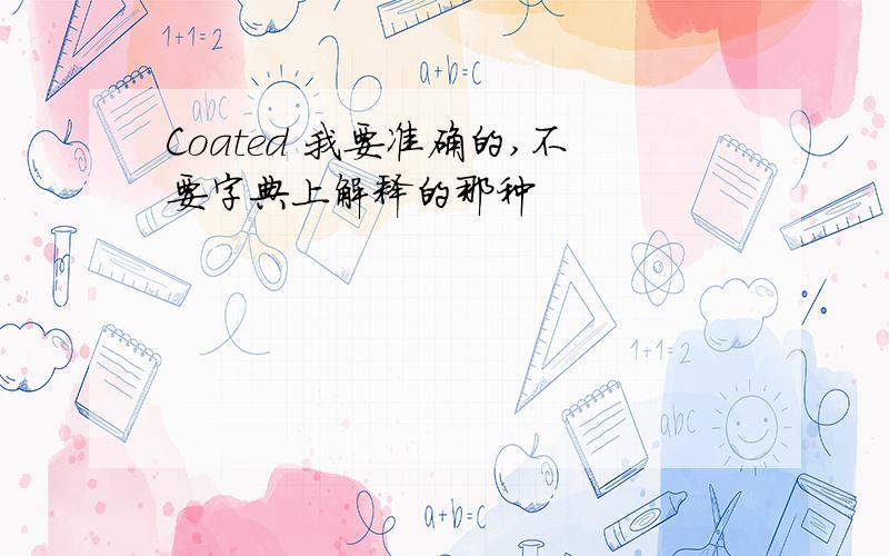 Coated 我要准确的,不要字典上解释的那种