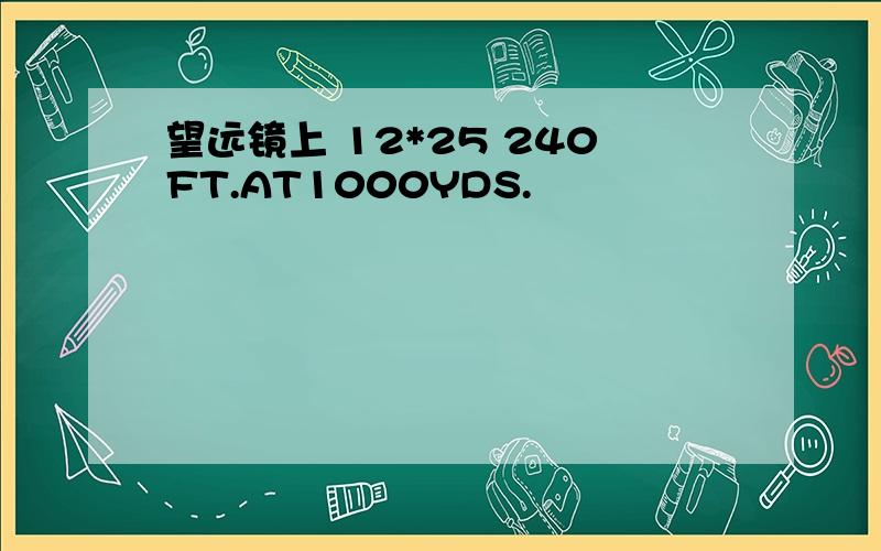 望远镜上 12*25 240FT.AT1000YDS.