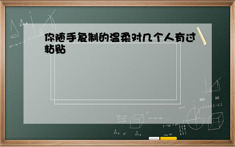 你随手复制的温柔对几个人有过粘贴