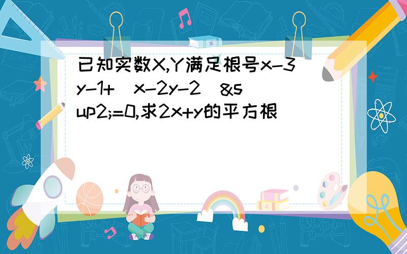 已知实数X,Y满足根号x-3y-1+(x-2y-2)²=0,求2x+y的平方根