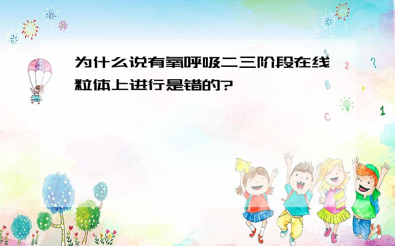 为什么说有氧呼吸二三阶段在线粒体上进行是错的?