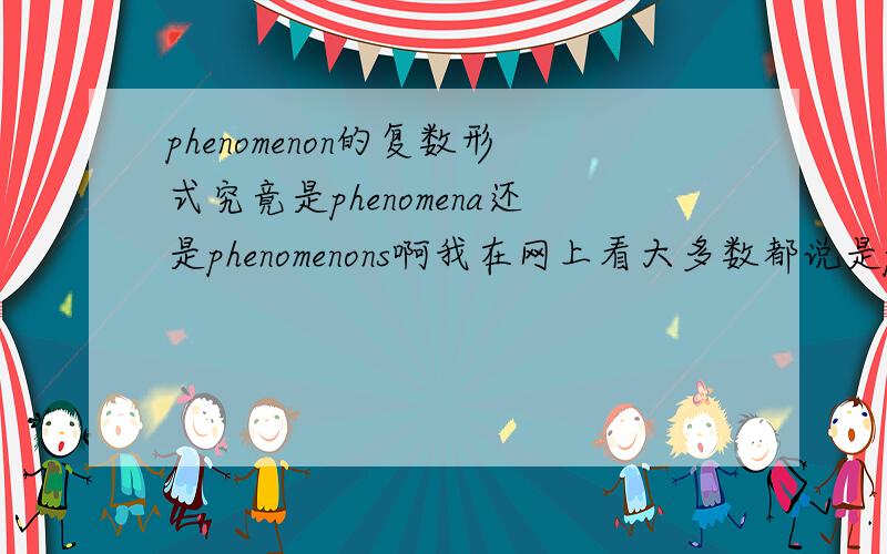 phenomenon的复数形式究竟是phenomena还是phenomenons啊我在网上看大多数都说是phenomena为啥金山词霸上还是有phenomenons啊,是有特殊语境还是phenomenons不规范啊