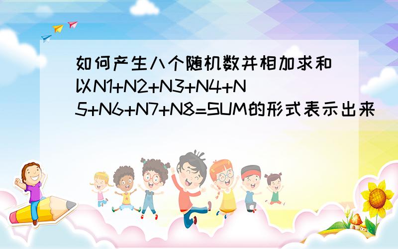 如何产生八个随机数并相加求和以N1+N2+N3+N4+N5+N6+N7+N8=SUM的形式表示出来