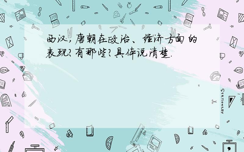 西汉,唐朝在政治、经济方面的表现?有那些?具体说清楚.