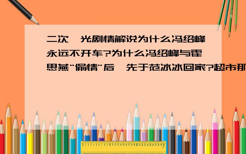 二次曝光剧情解说为什么冯绍峰永远不开车?为什么冯绍峰与霍思燕“偷情”后,先于范冰冰回家?超市那场戏,为什么是范冰冰一直在推着车?还有十字架和海市蜃楼.