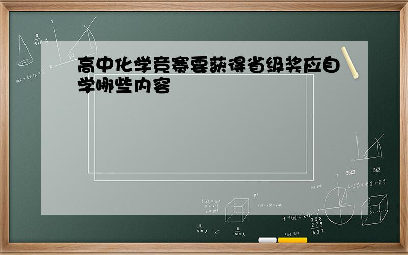 高中化学竞赛要获得省级奖应自学哪些内容