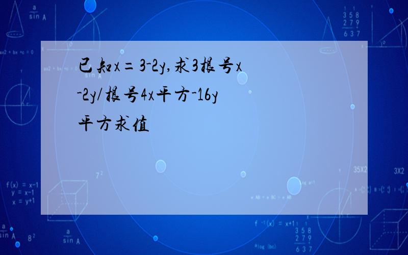 已知x=3-2y,求3根号x-2y/根号4x平方-16y平方求值