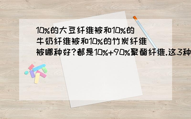 10%的大豆纤维被和10%的牛奶纤维被和10%的竹炭纤维被哪种好?都是10%+90%聚酯纤维.这3种被子那种性价比好些?价格都差不多,都是冬被.像这3种那种好,各有什么特点?