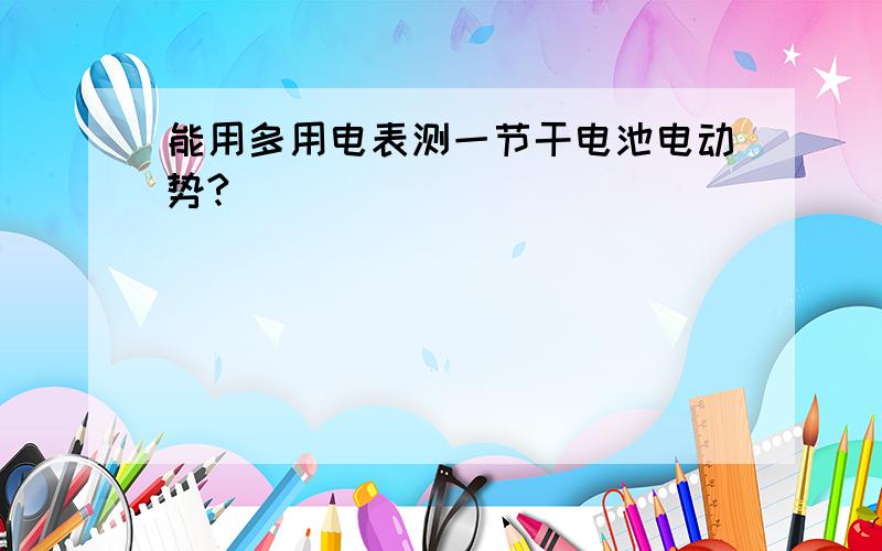 能用多用电表测一节干电池电动势?