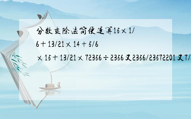 分数乘除法简便运算15×1/6＋13/21×14+5/6×15＋13/21×72356÷2356又2356/23572201又7/48÷55180-（1/2+3/5+2/3+5/7)