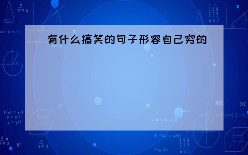 有什么搞笑的句子形容自己穷的