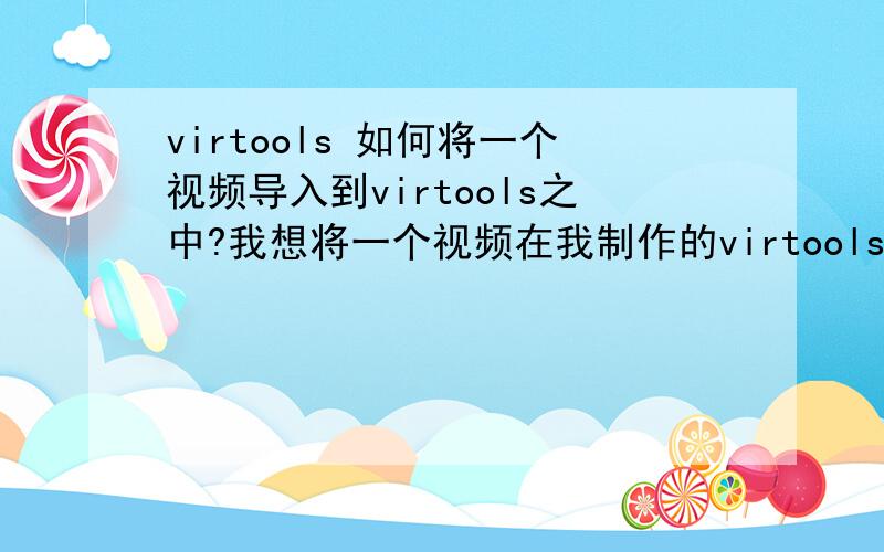 virtools 如何将一个视频导入到virtools之中?我想将一个视频在我制作的virtools作品中通过点击一个按钮就播放视频,还有就是如何将视频文件放进去,我想将视频放进去我的resource中,但是不知道怎