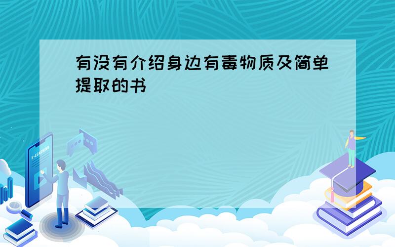 有没有介绍身边有毒物质及简单提取的书