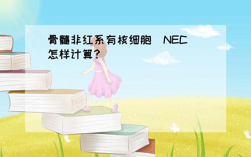 骨髓非红系有核细胞(NEC)怎样计算?