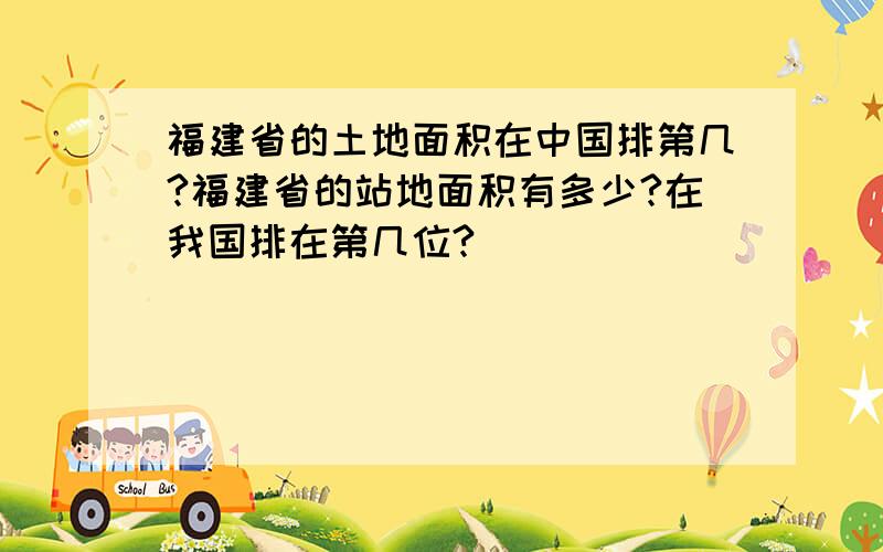 福建省的土地面积在中国排第几?福建省的站地面积有多少?在我国排在第几位?