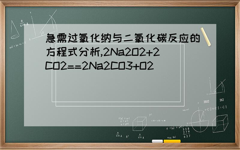 急需过氧化纳与二氧化碳反应的方程式分析,2Na2O2+2CO2==2Na2CO3+O2