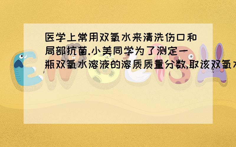 医学上常用双氧水来清洗伤口和局部抗菌.小美同学为了测定一瓶双氧水溶液的溶质质量分数,取该双氧水68g放入烧杯中,然后加入1.0g二氧化锰,完全反应后,称得烧杯内剩余物质的总质量为67.4g.1