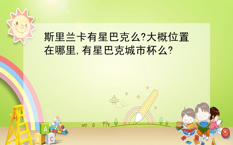 斯里兰卡有星巴克么?大概位置在哪里,有星巴克城市杯么?