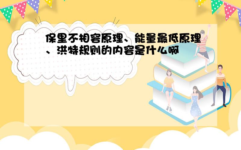 保里不相容原理、能量最低原理、洪特规则的内容是什么啊