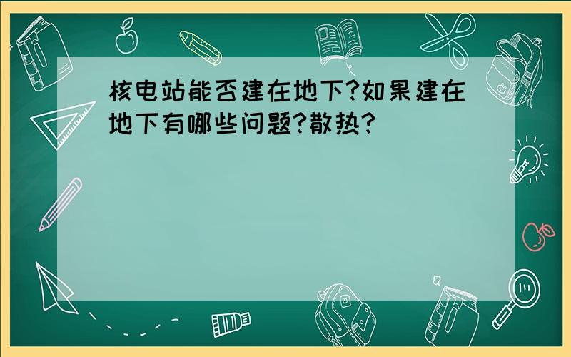 核电站能否建在地下?如果建在地下有哪些问题?散热?