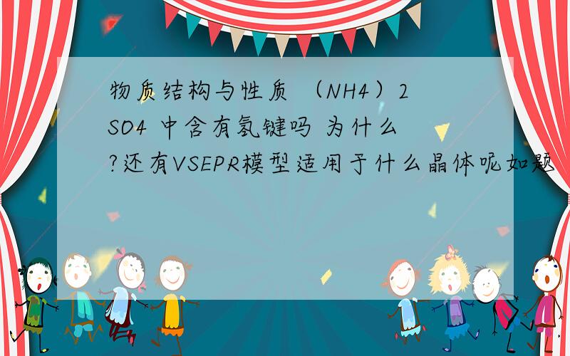 物质结构与性质 （NH4）2SO4 中含有氢键吗 为什么?还有VSEPR模型适用于什么晶体呢如题